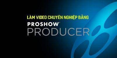 Khóa học Proshow producer Làm video chuyên nghiệp
