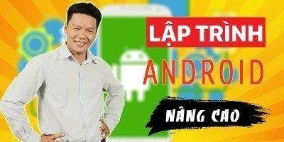 Khóa Học Lập Trình Android Nâng Cao - GV. Trần Duy Thanh