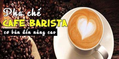 Học Pha Chế Cafe Barista Cơ Bản Và Nâng Cao - Giảm 40%