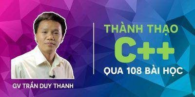 Khóa Học Thành Thạo C++ Qua 108 Bài học - Trần Duy Thanh