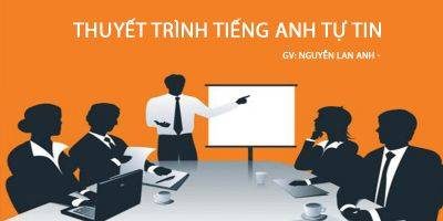 Khóa Học Thuyết Trình Tiếng Anh Tự Tin - GV. Nguyễn Lan Anh