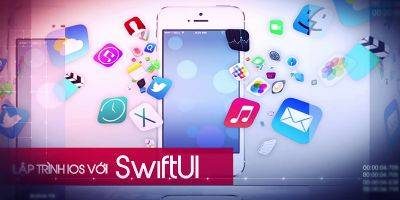 Khóa Học Lập Trình iOS Với SwiftUI - Giảm 40%